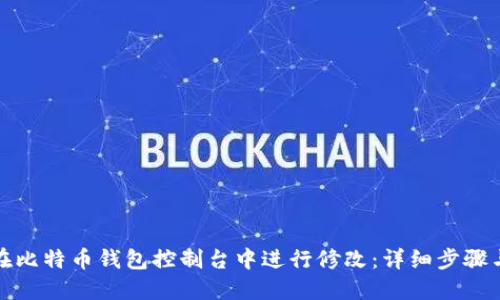 如何在比特币钱包控制台中进行修改:详细步骤与技巧