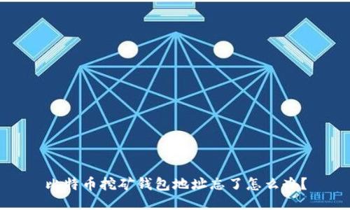 比特币挖矿钱包地址忘了怎么办？