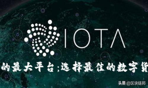 比特币钱包的最大平台：选择最佳的数字货币储存工具