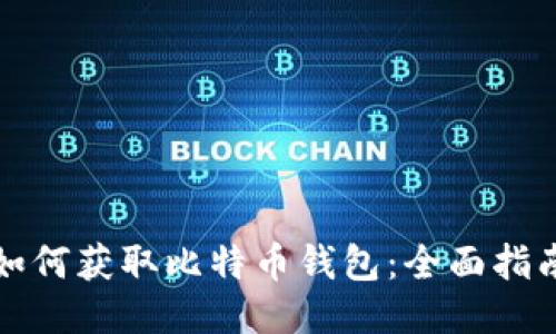 如何获取比特币钱包：全面指南
