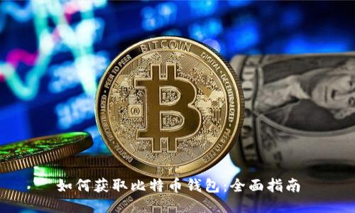 如何获取比特币钱包：全面指南