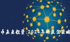 加密货币未来投资：2024年的最佳策略与展望