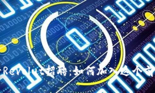 : 加密货币银行Revolut招聘：如何加入这个前沿金融科技平台