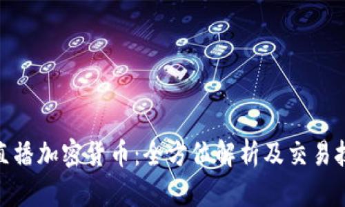 : 直播加密货币：全方位解析及交易技巧