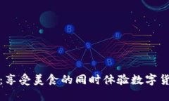 和关键词加密货币餐厅：享受美食的同时体验数