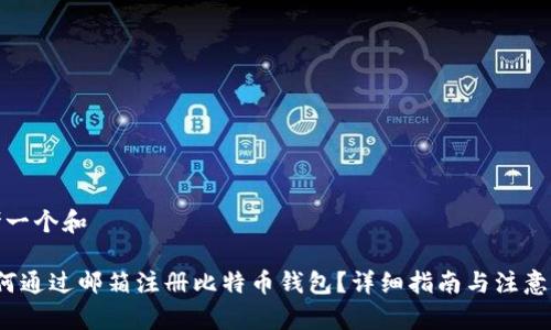 思考一个和

 如何通过邮箱注册比特币钱包？详细指南与注意事项