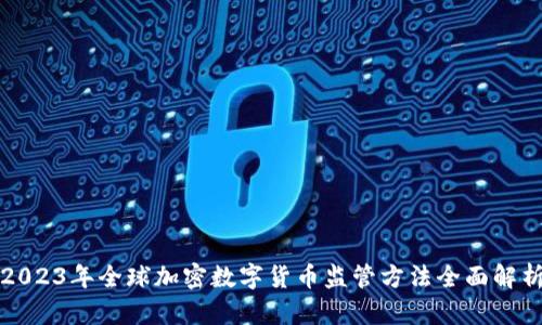 2023年全球加密数字货币监管方法全面解析