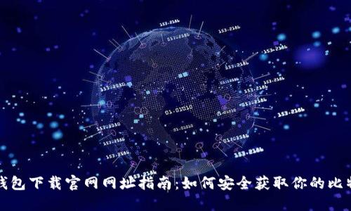 比特币钱包下载官网网址指南：如何安全获取你的比特币钱包