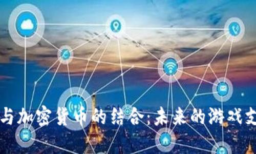 Steam与加密货币的结合：未来的游戏支付方式