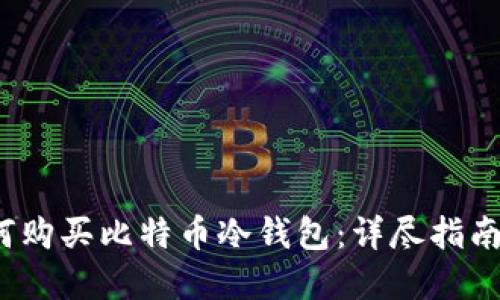 2009年如何购买比特币冷钱包:详尽指南与实用技巧