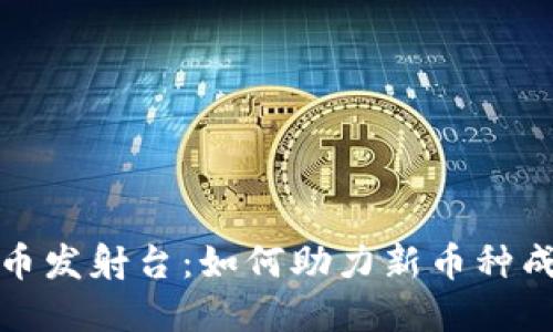 加密货币发射台：如何助力新币种成功上线