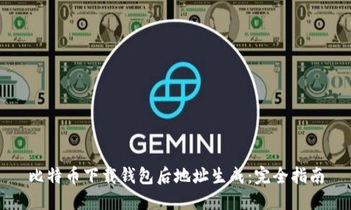 比特币下载钱包后地址生成:完全指南