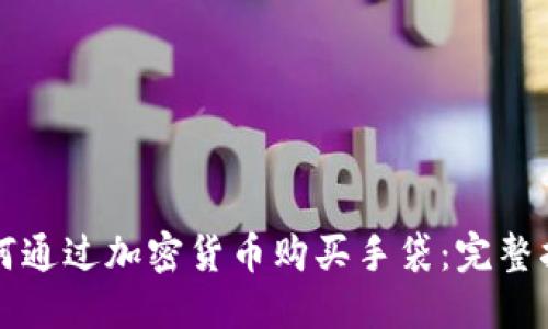 如何通过加密货币购买手袋：完整指南