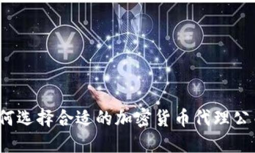 如何选择合适的加密货币代理公司？