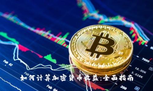如何计算加密货币收益:全面指南