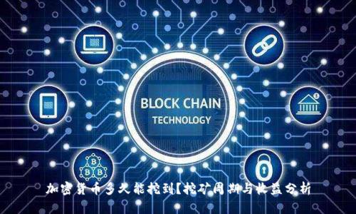 加密货币多久能挖到？挖矿周期与收益分析