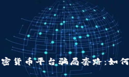 揭秘国外加密货币平台骗局套路：如何辨别与防范