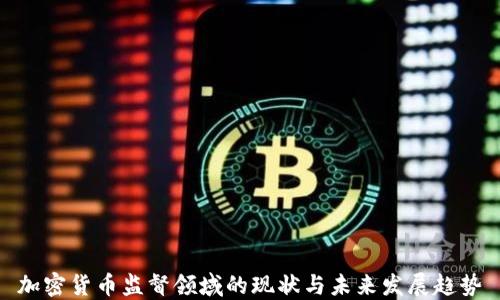 
加密货币监督领域的现状与未来发展趋势
