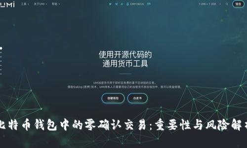 比特币钱包中的零确认交易：重要性与风险解析