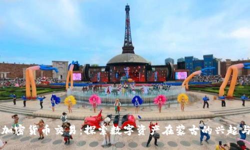 蒙古加密货币交易：探索数字资产在蒙古的兴起与未来