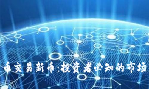加密货币交易新币：投资者必知的市场新机遇