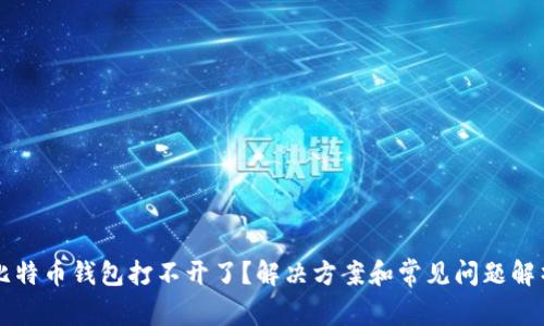 比特币钱包打不开了？解决方案和常见问题解析