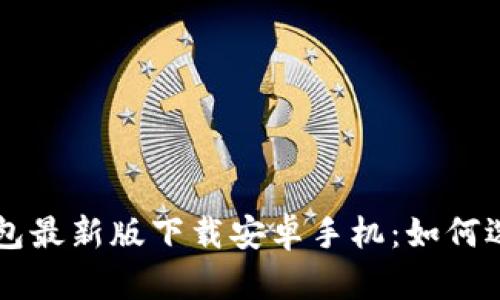 比特币钱包最新版下载安卓手机：如何选择与使用