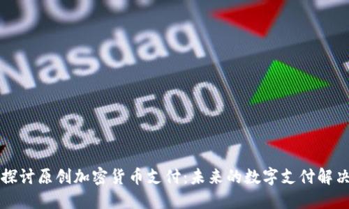 深入探讨原创加密货币支付：未来的数字支付解决方案