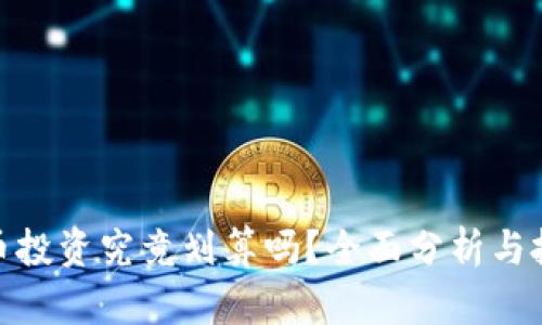 加密货币投资究竟划算吗？全面分析与投资建议