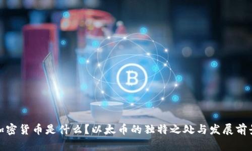 加密货币是什么？以太币的独特之处与发展前景