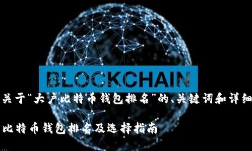注意：以下是关于“大户比特币钱包排名”的、关键词和详细内容的示例。

2023年大户比特币钱包排名及选择指南