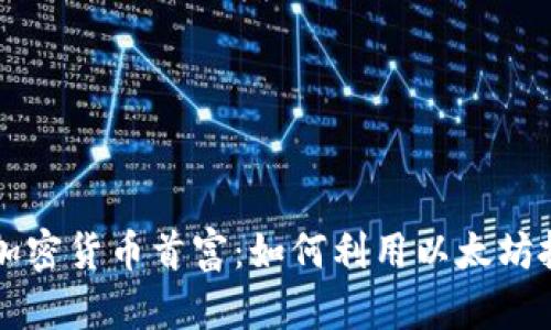 以太坊加密货币首富:如何利用以太坊投资致富
