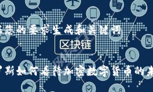 根据您的要求生成和关键词


索罗斯如何看待加密数字货币的未来？