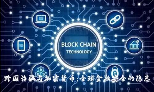 跨国诈骗与加密货币：全球金融安全的隐患