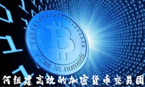 
如何组建高效的加密货币交易团队