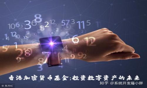 香港加密货币基金：投资数字资产的未来