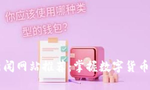 最新加密货币新闻网站推荐：掌握数字货币动向的最佳平台