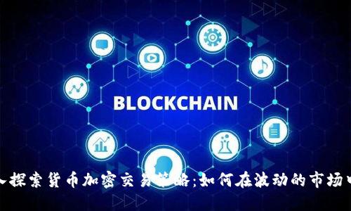 : 深入探索货币加密交易策略：如何在波动的市场中获利
