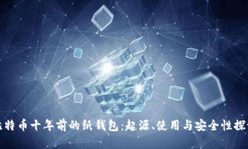 比特币十年前的纸钱包:起源、使用与安全性探讨