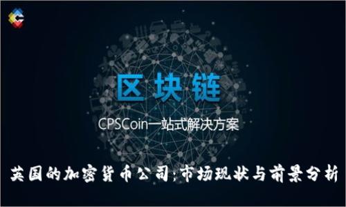 英国的加密货币公司：市场现状与前景分析