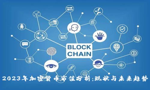 2023年加密货币市值分析:现状与未来趋势