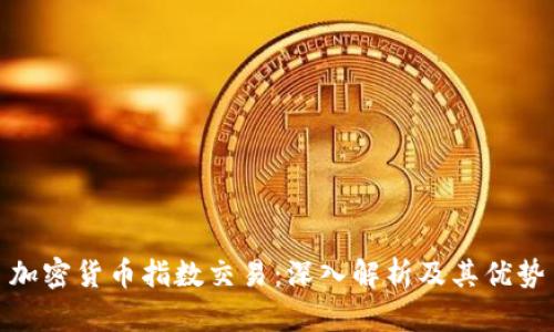 加密货币指数交易：深入解析及其优势