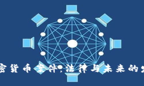 美国加密货币案件:法律与未来的发展分析
