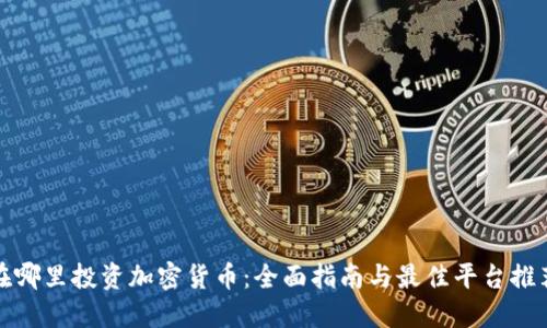 在哪里投资加密货币：全面指南与最佳平台推荐