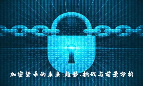 加密货币的未来：趋势、挑战与前景分析