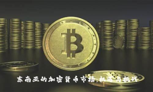 东南亚的加密货币市场：机遇与挑战