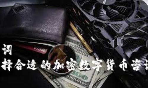 和关键词  
如何选择合适的加密数字货币咨询公司？
