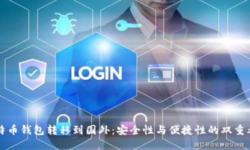 比特币钱包转移到国外：安全性与便捷性的双重考量