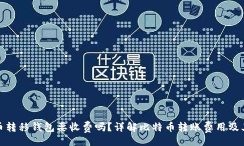 题目

比特币转移钱包要收费吗？详解比特币转账费用及其影响