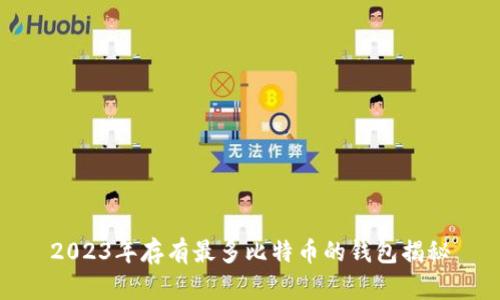 2023年存有最多比特币的钱包揭秘